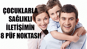 ÇOCUKLARLA SAĞLIKLI İLETİŞİMİN 8 PÜF NOKTASI!