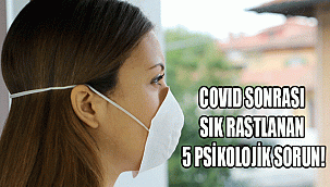 COVID SONRASI SIK RASTLANAN 5 PSİKOLOJİK SORUN!