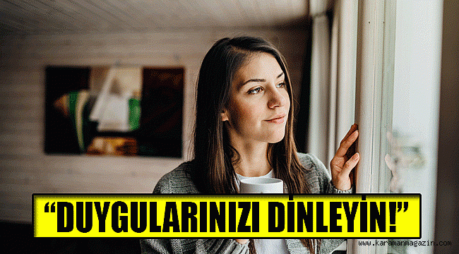 "DUYGULARINIZI DİNLEYİN!"