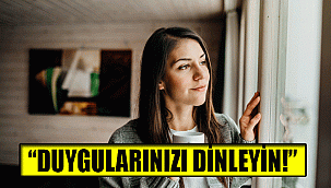 “DUYGULARINIZI DİNLEYİN!”