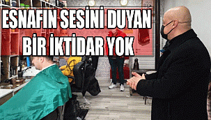 ESNAFIN SESİNİ DUYAN BİR İKTİDAR YOK