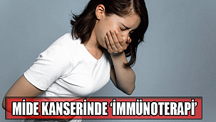 MİDE KANSERİNDE ‘İMMÜNOTERAPİ’ YAŞAM SÜRESİNİ UZATIYOR!