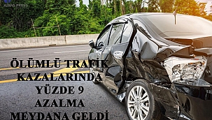 ÖLÜMLÜ TRAFİK KAZALARINDA YÜZDE 9 AZALMA MEYDANA GELDİ
