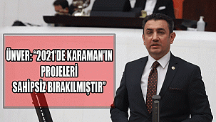 ÜNVER: “2021'DE KARAMAN'IN PROJELERİ SAHİPSİZ BIRAKILMIŞTIR”