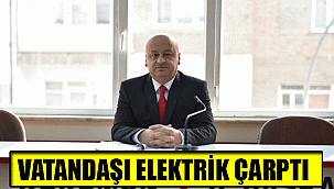 VATANDAŞI ELEKTRİK ÇARPTI