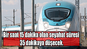 Bir saat 15 dakika olan seyahat süresi 35 dakikaya düşecek.