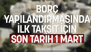 BORÇ YAPILANDIRMASINDA İLK TAKSİT İÇİN SON TARİH 1 MART