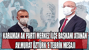 KARAMAN AK PARTİ MERKEZ İLÇE BAŞKANI ATANAN AV.MURAT ÖZTÜRK ‘E TEBRİK MESAJI