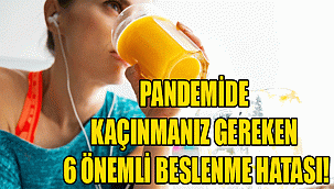 PANDEMİDE KAÇINMANIZ GEREKEN 6 ÖNEMLİ BESLENME HATASI!