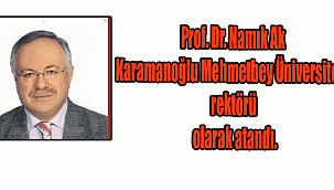 Prof. Dr. Namık Ak Karamanoğlu Mehmetbey Üniversitesi rektörü olarak atandı.