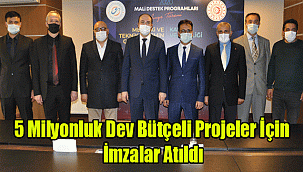 5 Milyonluk Dev Bütçeli Projeler İçin İmzalar Atıldı