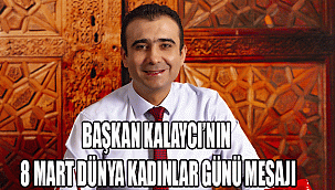 BAŞKAN KALAYCI’NIN 8 MART DÜNYA KADINLAR GÜNÜ MESAJI