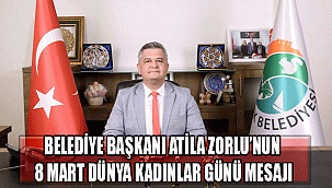 BELEDİYE BAŞKANI ATİLA ZORLU’NUN 8 MART DÜNYA KADINLAR GÜNÜ MESAJI