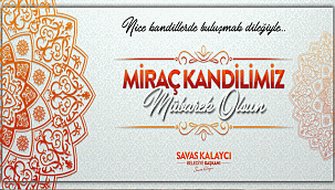 BELEDİYE BAŞKANI SAVAŞ KALAYCI’NIN MİRAÇ KANDİLİ MESAJI