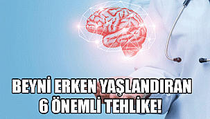 BEYNİ ERKEN YAŞLANDIRAN 6 ÖNEMLİ TEHLİKE!