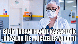 BİLİM İNSANI HANDE KARAGEDİK KOZALAK İLE MUCİZELER YARATTI