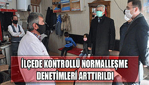 İLÇEDE KONTROLLÜ NORMALLEŞME DENETİMLERİ ARTTIRILDI