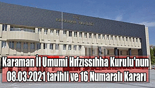 Karaman İl Umumi Hıfzıssıhha Kurulu'nun 08.03.2021 tarihli ve 16 Numaralı Kararı