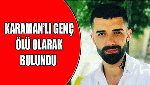 karamanlı genç ölü olarak buluınduı
