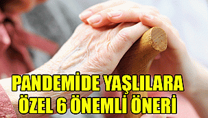 PANDEMİDE YAŞLILARA ÖZEL 6 ÖNEMLİ ÖNERİ