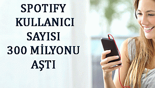 SPOTIFY KULLANICI SAYISI 300 MİLYONU AŞTI