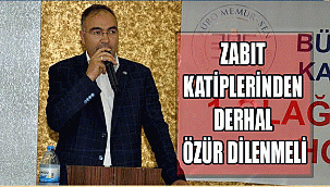 ZABIT KATİPLERİNDEN DERHAL ÖZÜR DİLENMELİ