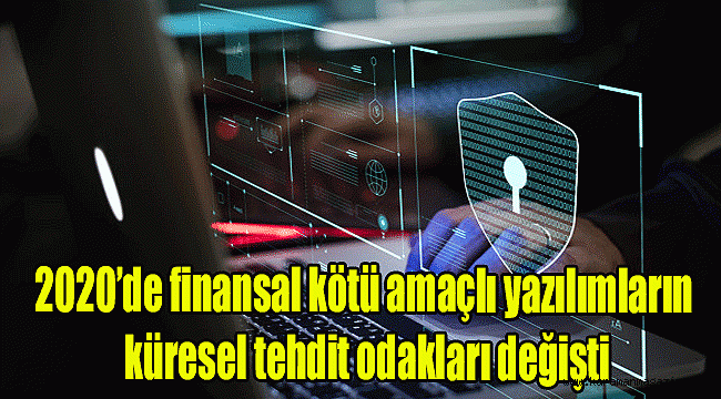 2020'de finansal kötü amaçlı yazılımların küresel tehdit odakları değişti