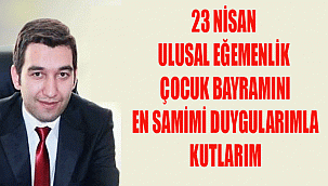 23 Nisan Ulusal Egemenlik ve Çocuk Bayramı’nı en samimi duygularımla tebrik ediyorum.