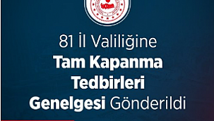 81 İl Valiliğine Tam Kapanma Tedbirleri Genelgesi Gönderildi