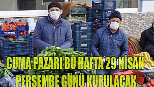 CUMA PAZARI BU HAFTA 29 NİSAN PERŞEMBE GÜNÜ KURULACAK