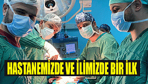 HASTANEMİZDE VE İLİMİZDE BİR İLK