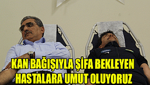 KAN BAĞIŞIYLA ŞİFA BEKLEYEN HASTALARA UMUT OLUYORUZ