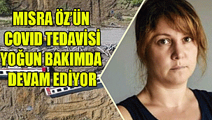 MISRA ÖZ’ÜN COVID TEDAVİSİ YOĞUN BAKIMDA DEVAM EDİYOR