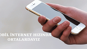 MOBİL İNTERNET HIZINDA ORTALARDAYIZ