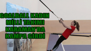 GOALBALL KADIN MİLLİ TAKIMI KARAMAN’DA KAMPA GİRDİ