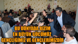  KONUK; FİZİKEN DE, BEDENEN DE, ZİHNEN DE YAŞLANAN BU DÜNYADA BİZİM EN BÜYÜK GÜCÜMÜZ GENÇLİĞİMİZ VE GENÇLERİMİZDİR