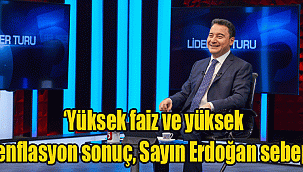 ‘Yüksek faiz ve yüksek enflasyon sonuç, Sayın Erdoğan sebep’