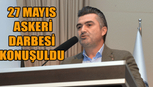 27 MAYIS ASKERİ DARBESİ KONUŞULDU