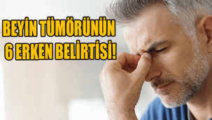 BEYİN TÜMÖRÜNÜN 6 ERKEN BELİRTİSİ!