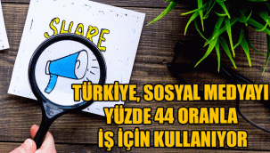 TÜRKİYE, SOSYAL MEDYAYI YÜZDE 44 ORANLA İŞ İÇİN KULLANIYOR