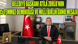 BELEDİYE BAŞKANI ATİLA ZORLU’NUN 15 TEMMUZ DEMOKRASİ VE MİLLİ BİRLİK GÜNÜ MESAJI