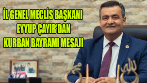 İL GENEL MECLİS BAŞKANI EYYUP ÇAYIR’DAN KURBAN BAYRAMI MESAJI