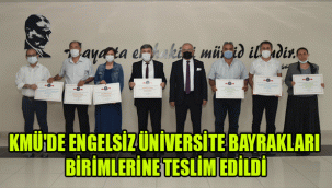 KMÜ'DE ENGELSİZ ÜNİVERSİTE BAYRAKLARI BİRİMLERİNE TESLİM EDİLDİ