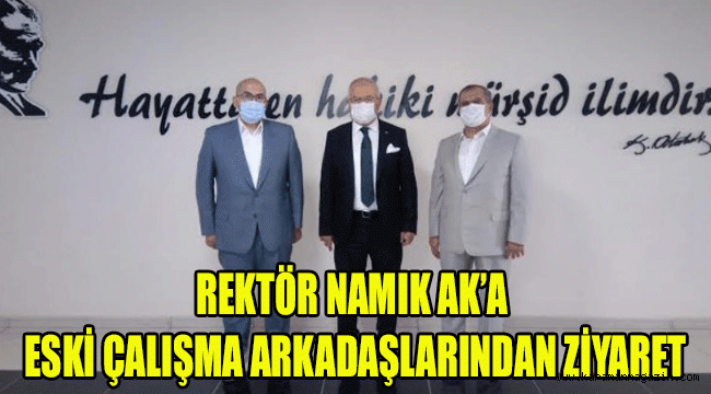 REKTÖR NAMIK AK’A ESKİ ÇALIŞMA ARKADAŞLARINDAN ZİYARET
