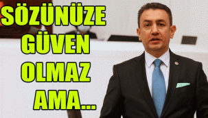SÖZÜNÜZE GÜVEN OLMAZ AMA…