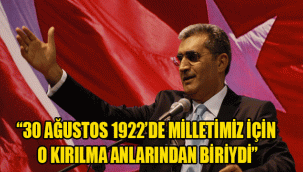“30 AĞUSTOS 1922’DE MİLLETİMİZ İÇİN O KIRILMA ANLARINDAN BİRİYDİ”