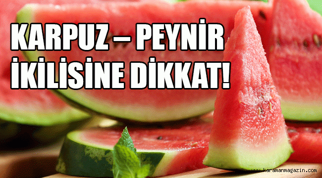 KARPUZ – PEYNİR İKİLİSİNE DİKKAT!
