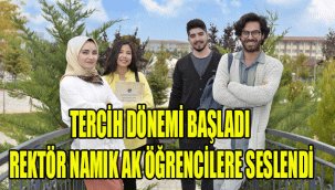 TERCİH DÖNEMİ BAŞLADI, REKTÖR NAMIK AK ÖĞRENCİLERE SESLENDİ