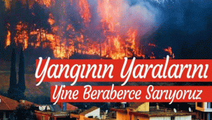 YANGININ YARALARINI YİNE BERABERCE SARIYORUZ…