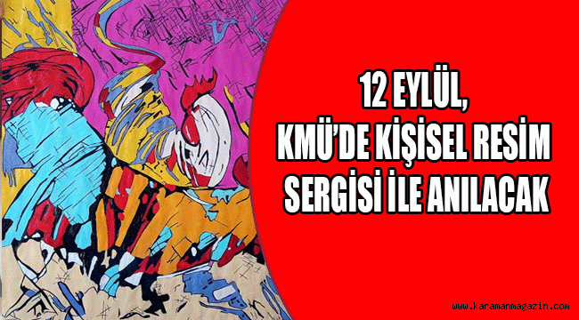 12 EYLÜL, KMÜ’DE KİŞİSEL RESİM SERGİSİ İLE ANILACAK